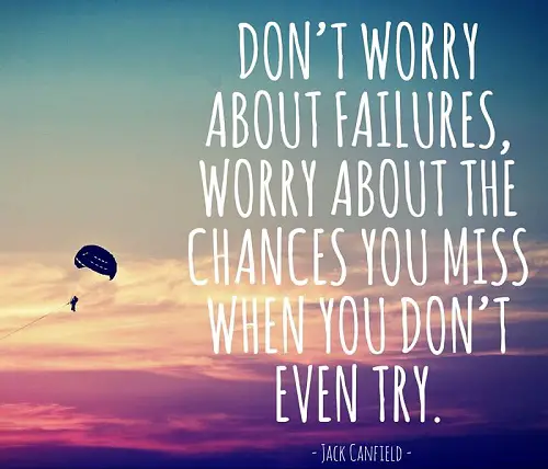 Don’t worry about failures, worry about the chances you miss when you don’t even try.jpg