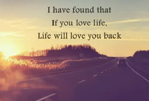 I have found that if you love life, life will love you back.jpg